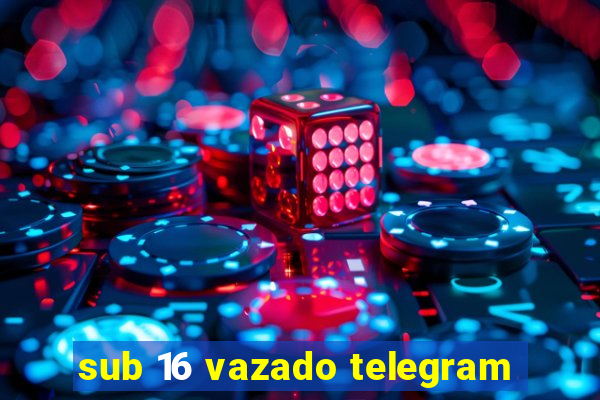 sub 16 vazado telegram